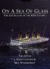 ON A SEA OF GLASS : THE LIFE & LOSS OF THE RMS TITANIC